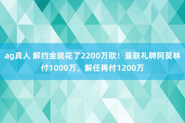 ag真人 解约金就花了2200万欧！曼联礼聘阿莫林付1000万，解任再付1200万