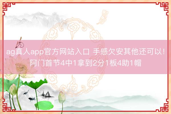 ag真人app官方网站入口 手感欠安其他还可以！阿门首节4中1拿到2分1板4助1帽