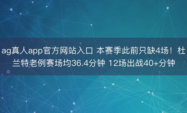 ag真人app官方网站入口 本赛季此前只缺4场！杜兰特老例赛场均36.4分钟 12场出战40+分钟