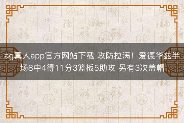 ag真人app官方网站下载 攻防拉满！爱德华兹半场8中4得11分3篮板5助攻 另有3次盖帽
