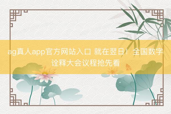 ag真人app官方网站入口 就在翌日！全国数字诠释大会议程抢先看