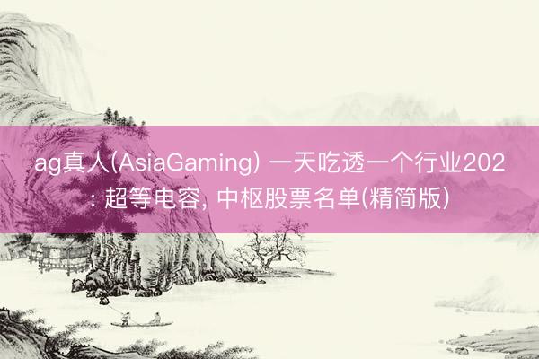 ag真人(AsiaGaming) 一天吃透一个行业202: 超等电容， 中枢股票名单(精简版)